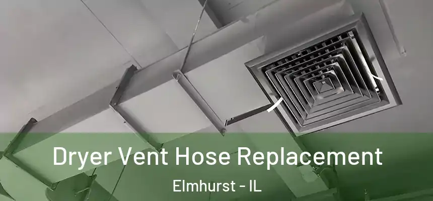  Dryer Vent Hose Replacement Elmhurst - IL