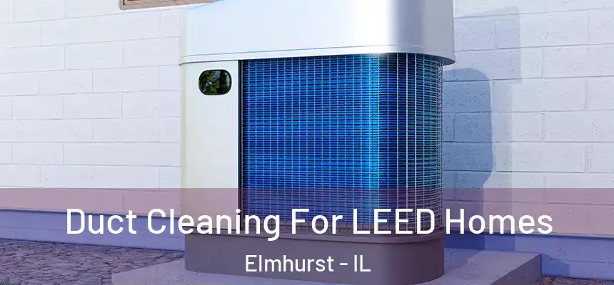  Duct Cleaning For LEED Homes Elmhurst - IL